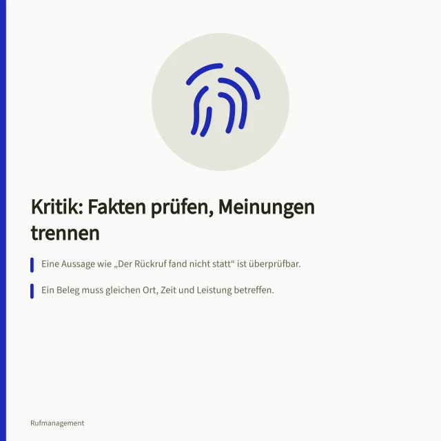 Kritik: Fakten prüfen, Meinungen trennen: Eine Aussage wie „Der Rückruf fand nicht statt“ ist überprüfbar.; Ein Beleg muss gleichen Ort, Zeit und Leistung betreffen.; Bei offenen Punkten kann eine vertrauliche Klärung angeboten werden. Berechtigte Kritik von überprüfbaren Fehlern trennen