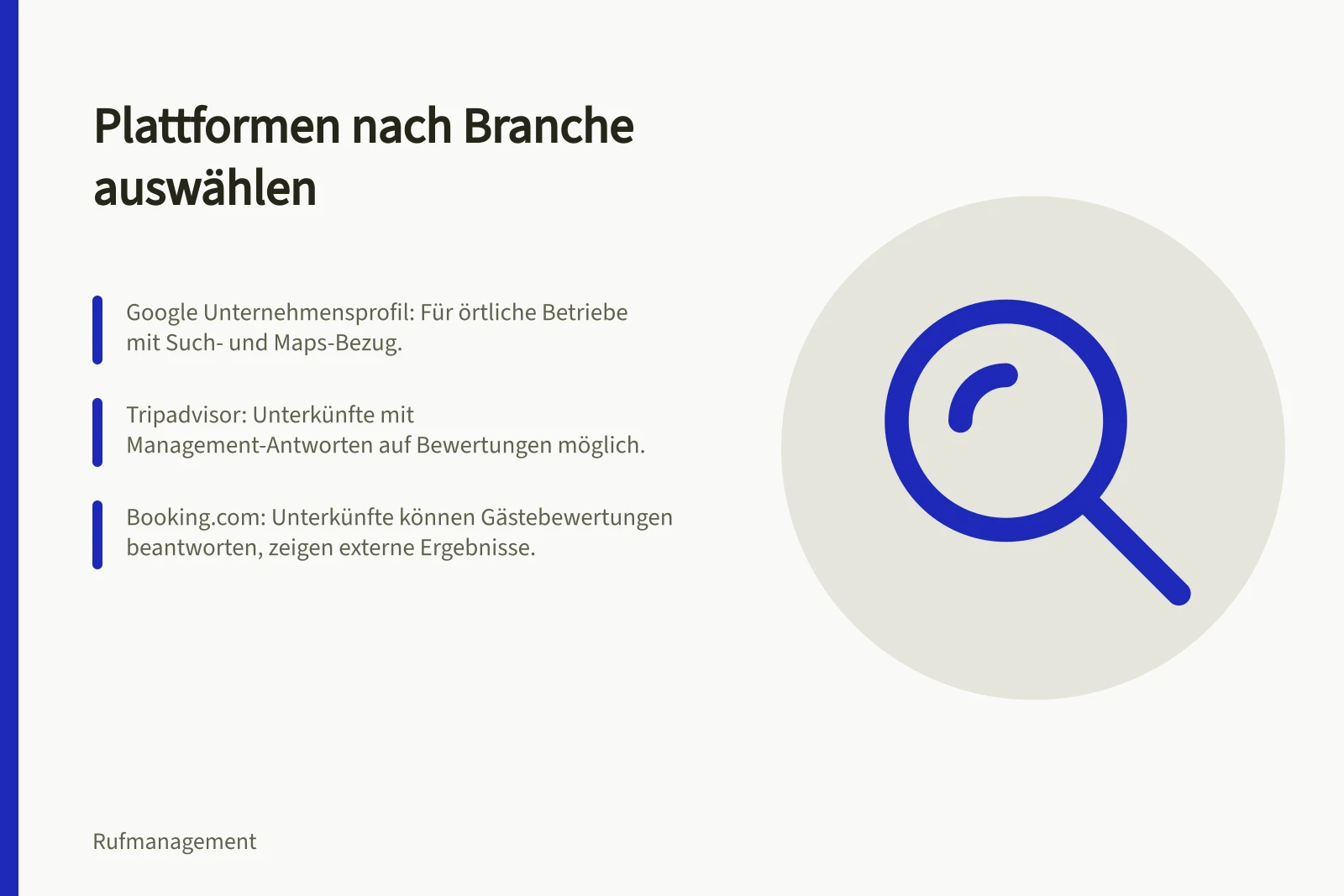 Plattformen nach Branche auswählen: Google Unternehmensprofil: Für örtliche Betriebe mit Such- und Maps-Bezug.; Tripadvisor: Unterkünfte mit Management-Antworten auf Bewertungen möglich.; Booking.com: Unterkünfte können Gästebewertungen beantworten, zeigen externe Ergebnisse.