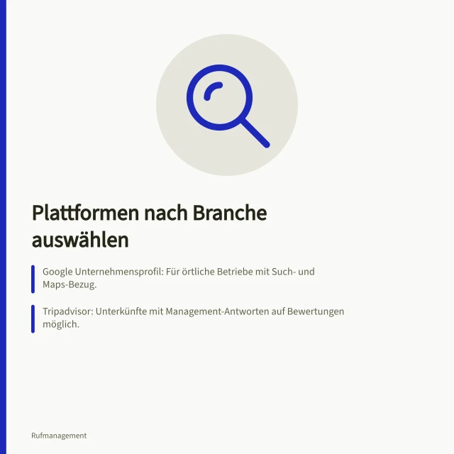 Plattformen nach Branche auswählen: Google Unternehmensprofil: Für örtliche Betriebe mit Such- und Maps-Bezug.; Tripadvisor: Unterkünfte mit Management-Antworten auf Bewertungen möglich.; Booking.com: Unterkünfte können Gästebewertungen beantworten, zeigen externe Ergebnisse. Bewertungsplattformen nach Branchenrelevanz auswählen