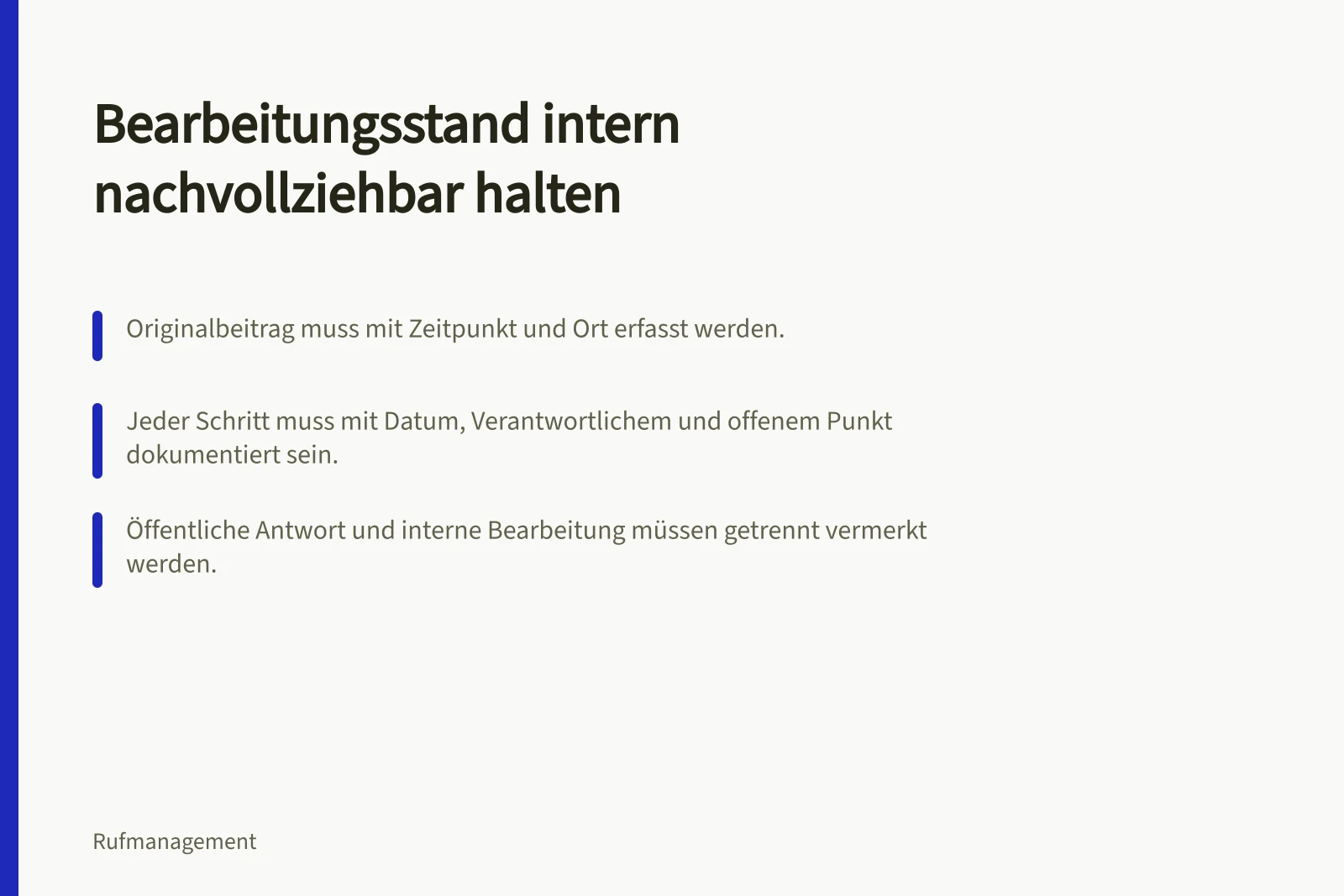 Bearbeitungsstand intern nachvollziehbar halten: Originalbeitrag muss mit Zeitpunkt und Ort erfasst werden.; Jeder Schritt muss mit Datum, Verantwortlichem und offenem Punkt dokumentiert sein.; Öffentliche Antwort und interne Bearbeitung müssen getrennt vermerkt werden.