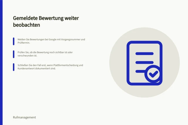 Gemeldete Bewertung weiter beobachten: Melden Sie Bewertungen bei Google mit Vorgangsnummer und Prüftermin.; Prüfen Sie, ob die Bewertung noch sichtbar ist oder verschwunden ist.; Schließen Sie den Fall erst, wenn Plattformentscheidung und Kundenantwort dokumentiert sind. Eine gemeldete Bewertung weiter beobachten