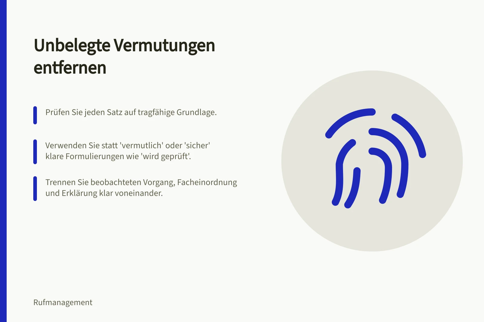 Unbelegte Vermutungen entfernen: Prüfen Sie jeden Satz auf tragfähige Grundlage.; Verwenden Sie statt 'vermutlich' oder 'sicher' klare Formulierungen wie 'wird geprüft'.; Trennen Sie beobachteten Vorgang, Facheinordnung und Erklärung klar voneinander.