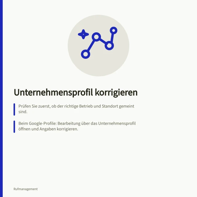 Unternehmensprofil korrigieren: Prüfen Sie zuerst, ob der richtige Betrieb und Standort gemeint sind.; Beim Google-Profile: Bearbeitung über das Unternehmensprofil öffnen und Angaben korrigieren.; Bei fremder Verwaltung: Zugriff über Plattformweg beantragen oder Inhaberschaft anfordern. Unternehmensprofile korrigieren