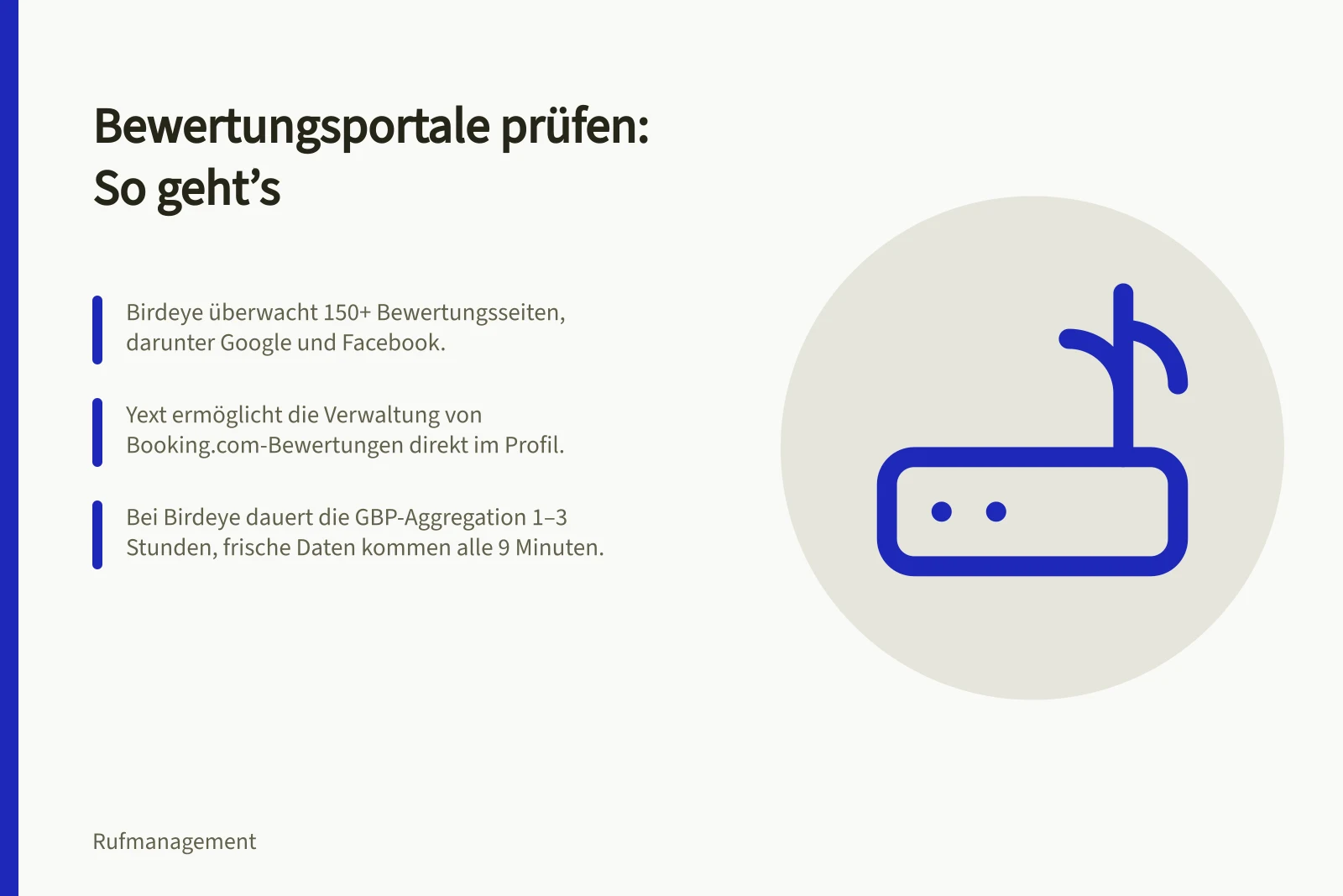 Bewertungsportale prüfen: So geht’s: Birdeye überwacht 150+ Bewertungsseiten, darunter Google und Facebook.; Yext ermöglicht die Verwaltung von Booking.com-Bewertungen direkt im Profil.; Bei Birdeye dauert die GBP-Aggregation 1–3 Stunden, frische Daten kommen alle 9 Minuten.