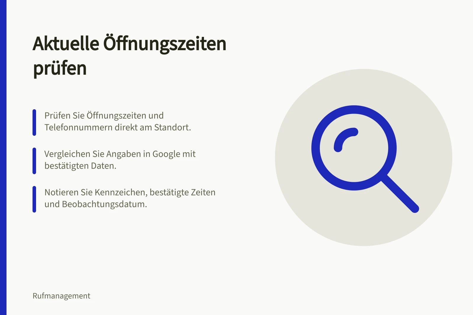 Aktuelle Öffnungszeiten prüfen: Prüfen Sie Öffnungszeiten und Telefonnummern direkt am Standort.; Vergleichen Sie Angaben in Google mit bestätigten Daten.; Notieren Sie Kennzeichen, bestätigte Zeiten und Beobachtungsdatum.
