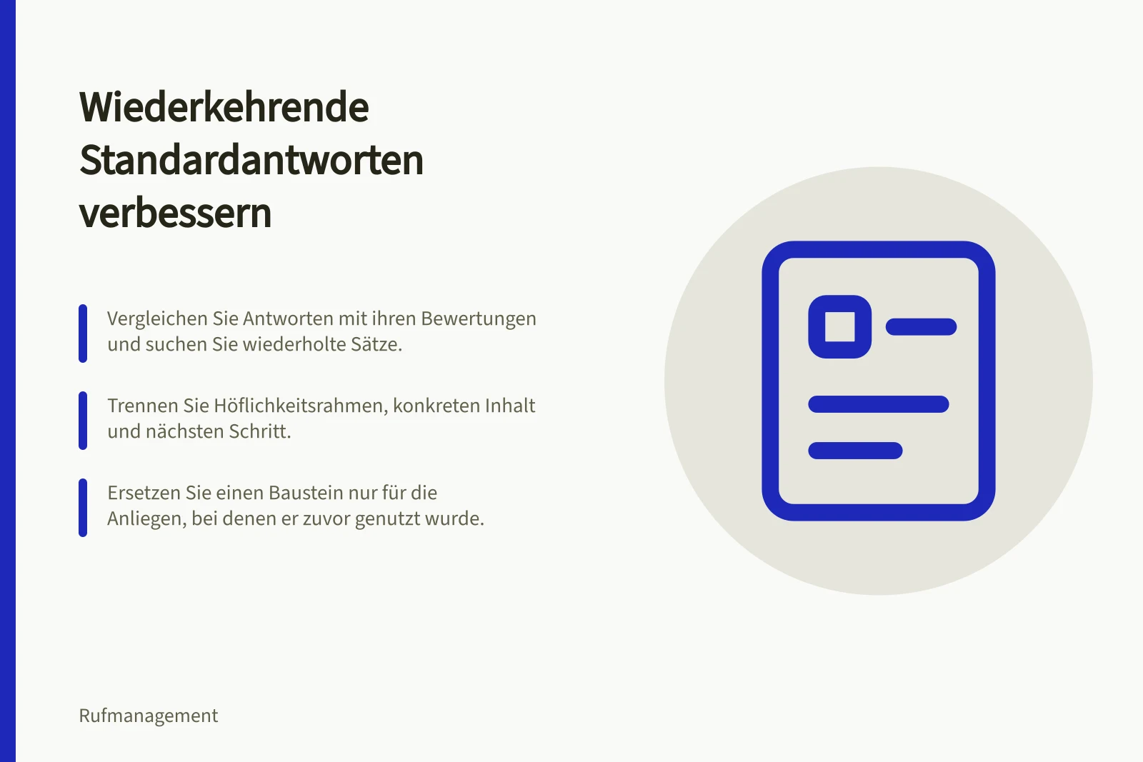 Wiederkehrende Standardantworten verbessern: Vergleichen Sie Antworten mit ihren Bewertungen und suchen Sie wiederholte Sätze.; Trennen Sie Höflichkeitsrahmen, konkreten Inhalt und nächsten Schritt.; Ersetzen Sie einen Baustein nur für die Anliegen, bei denen er zuvor genutzt wurde.